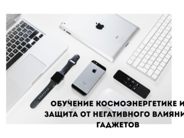 Обучение космоэнергетике и защита от негативного влияния гаджетов